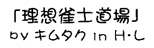 「理想雀士道場」 by キムタクinH・L